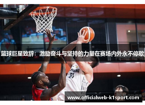 篮球巨星致辞：激励奋斗与坚持的力量在赛场内外永不停歇