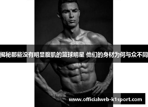 揭秘那些没有明显腹肌的篮球明星 他们的身材为何与众不同