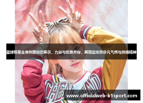 篮球明星全身侧面动态展示，力量与优雅并存，展现运动员非凡气质与拼搏精神