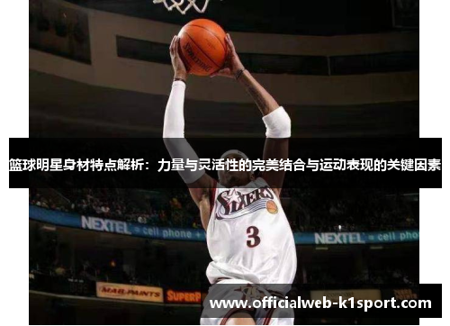 篮球明星身材特点解析：力量与灵活性的完美结合与运动表现的关键因素