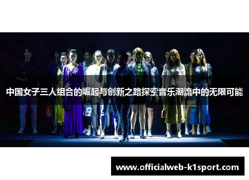 中国女子三人组合的崛起与创新之路探索音乐潮流中的无限可能