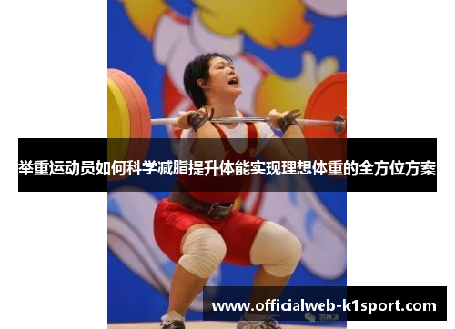 举重运动员如何科学减脂提升体能实现理想体重的全方位方案