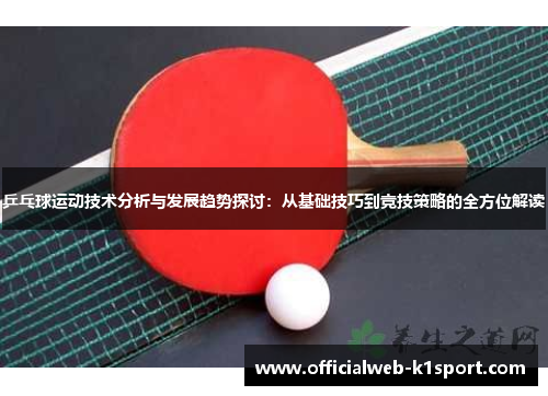 乒乓球运动技术分析与发展趋势探讨：从基础技巧到竞技策略的全方位解读