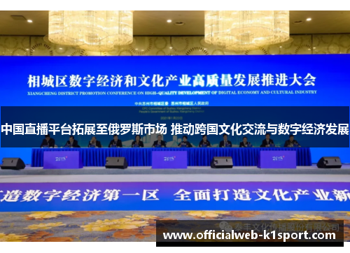 中国直播平台拓展至俄罗斯市场 推动跨国文化交流与数字经济发展