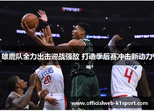 雄鹿队全力出击迎战强敌 打造季后赛冲击新动力